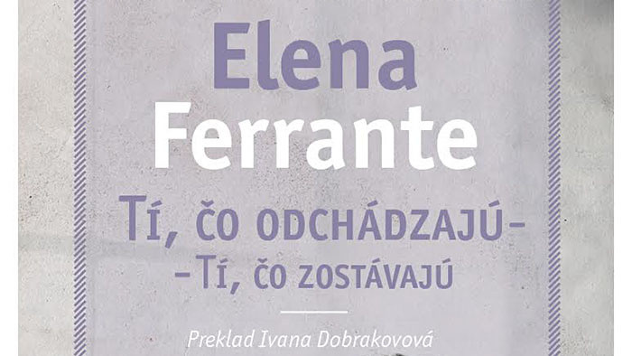 Elena Ferrante: Tí, čo odchádzajú – tí, čo zostávajú