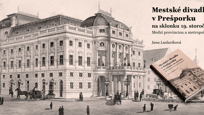 Jana Laslavíková napísala knihu Mestské divadlo v Prešporku na sklonku 19. storočia - Medzi provinciou a metropolou