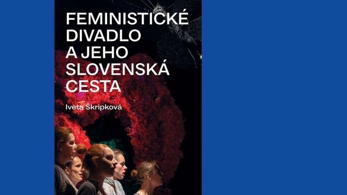 Vychádza monografia Feministické divadlo a jeho slovenská cesta